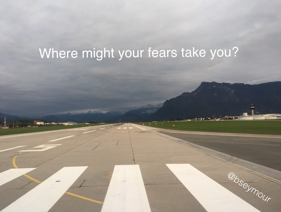Where might your fears take you?